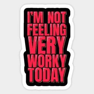 I'm Not Feeling Very Worky Today Sticker